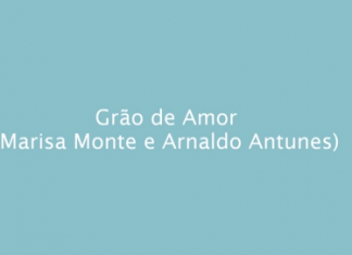 Grão de amor – Marisa Monte e Arnaldo Antunes (pura delicadeza)